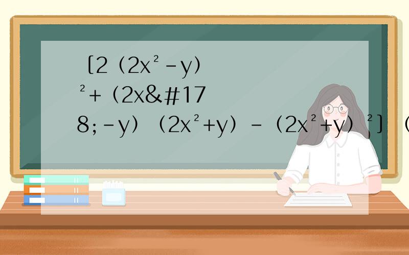 ［2（2x²-y）²+（2x²-y）（2x²+y）-（2x²+y）²］（-¼x²y）