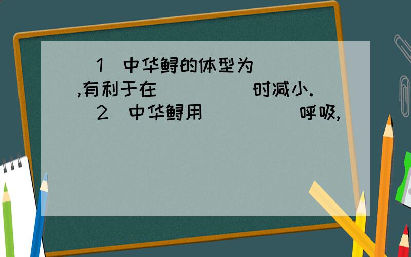 （1）中华鲟的体型为____,有利于在_____时减小.（2）中华鲟用_____呼吸,______有协助游泳和维持身体平衡