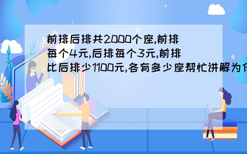 前排后排共2000个座,前排每个4元,后排每个3元,前排比后排少1100元,各有多少座帮忙讲解为什末算式是3＋4