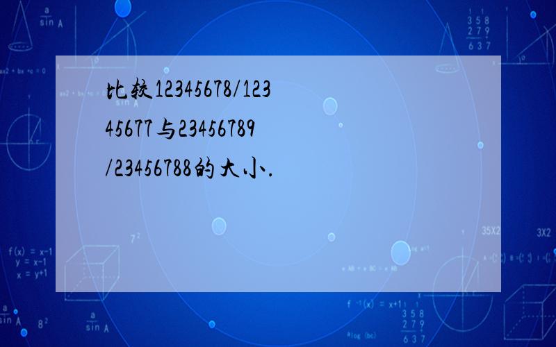 比较12345678/12345677与23456789/23456788的大小.