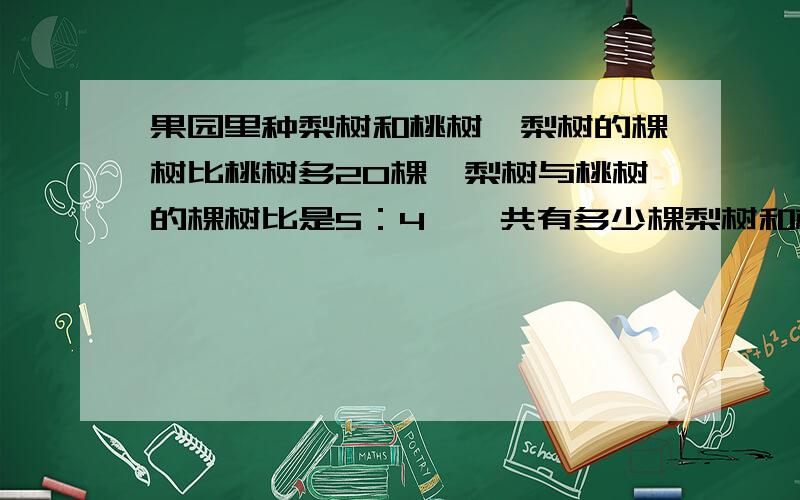 果园里种梨树和桃树,梨树的棵树比桃树多20棵,梨树与桃树的棵树比是5：4,一共有多少棵梨树和桃树?画线段图,用四种不同的思路分析