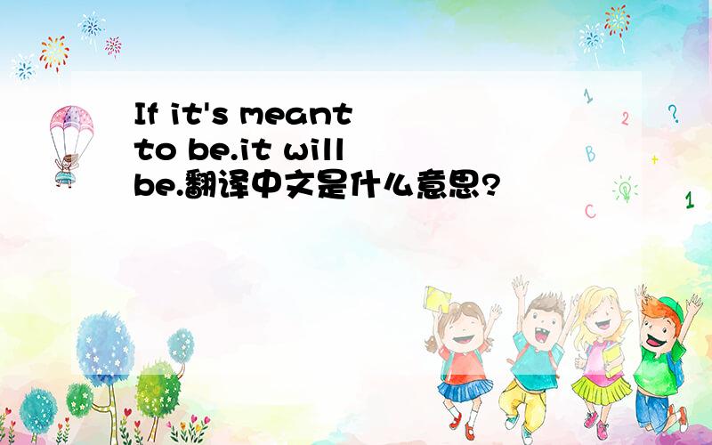 If it's meant to be.it will be.翻译中文是什么意思?