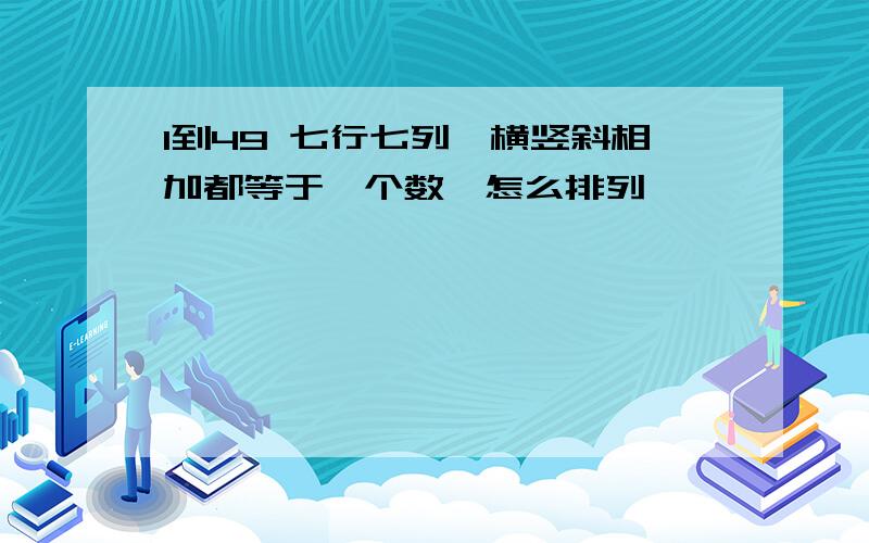 1到49 七行七列,横竖斜相加都等于一个数,怎么排列