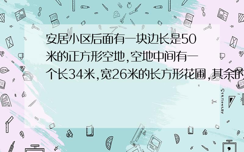 安居小区后面有一块边长是50米的正方形空地,空地中间有一个长34米,宽26米的长方形花圃,其余的是草坪.草坪的面积是多少平方米?