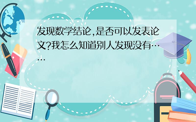 发现数学结论,是否可以发表论文?我怎么知道别人发现没有……