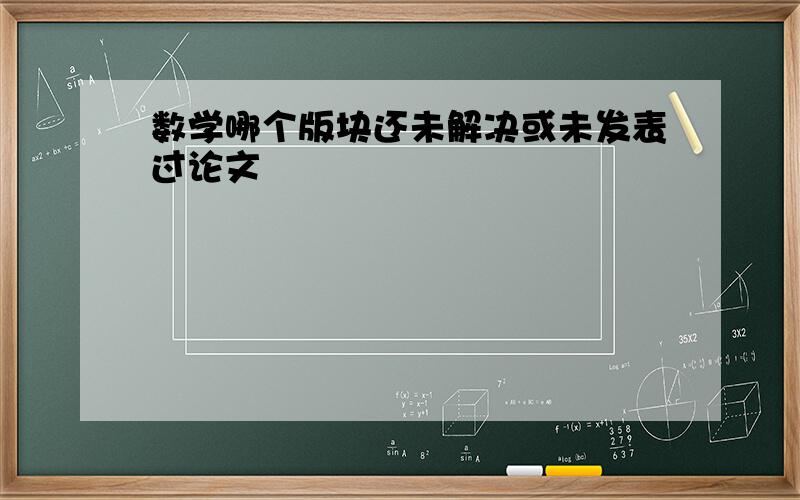 数学哪个版块还未解决或未发表过论文