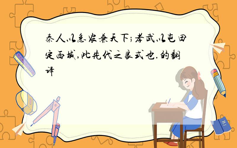 秦人以急农兼天下;孝武以屯田定西域,此先代之良式也.的翻译