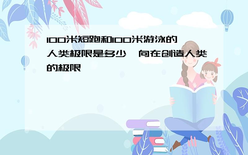 100米短跑和100米游泳的人类极限是多少一向在创造人类的极限