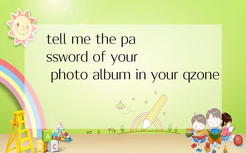 tell me the password of your photo album in your qzone