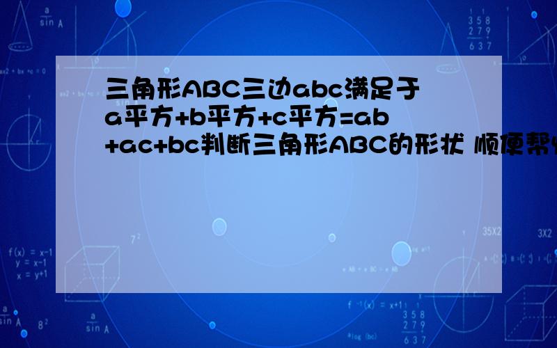 三角形ABC三边abc满足于a平方+b平方+c平方=ab+ac+bc判断三角形ABC的形状 顺便帮忙分解下这个8a立方-b立方有空的再帮忙解下这个不等式Ix+3I+Ix-2I