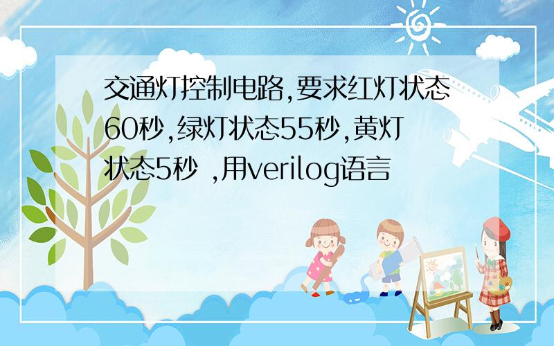 交通灯控制电路,要求红灯状态60秒,绿灯状态55秒,黄灯状态5秒 ,用verilog语言