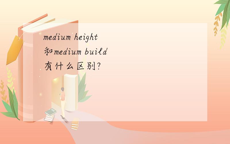 medium height 和medium build 有什么区别?