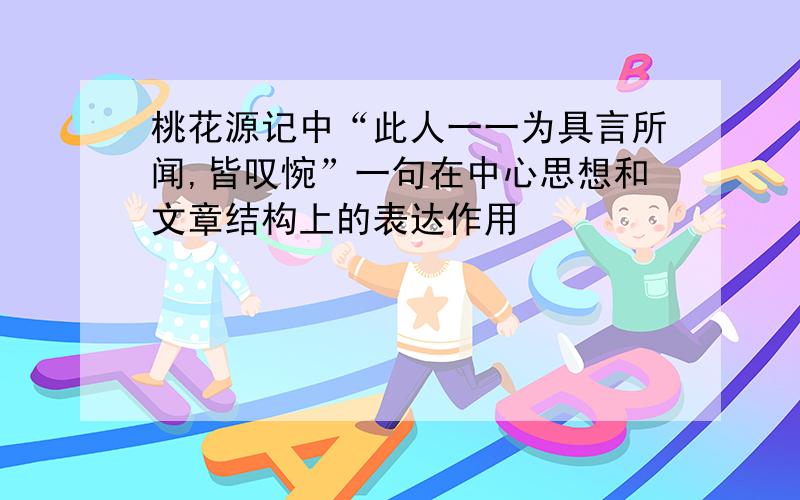 桃花源记中“此人一一为具言所闻,皆叹惋”一句在中心思想和文章结构上的表达作用