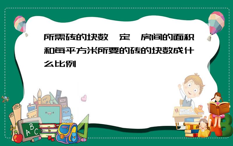 所需砖的块数一定,房间的面积和每平方米所要的砖的块数成什么比例