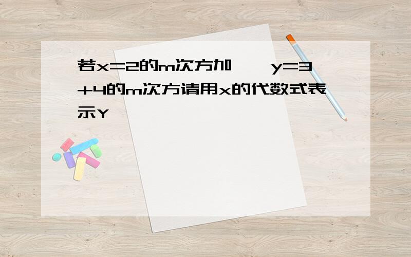 若x=2的m次方加一,y=3+4的m次方请用x的代数式表示Y