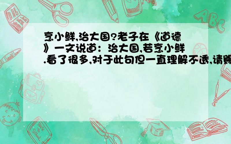 烹小鲜,治大国?老子在《道德》一文说道：治大国,若烹小鲜.看了很多,对于此句但一直理解不透,请赐教,求真见,感激不尽小鲜,老子指的是哪种食物啊?