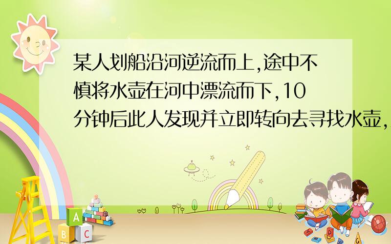 某人划船沿河逆流而上,途中不慎将水壶在河中漂流而下,10分钟后此人发现并立即转向去寻找水壶,则此人转向划行多少分钟后可以追上水壶?