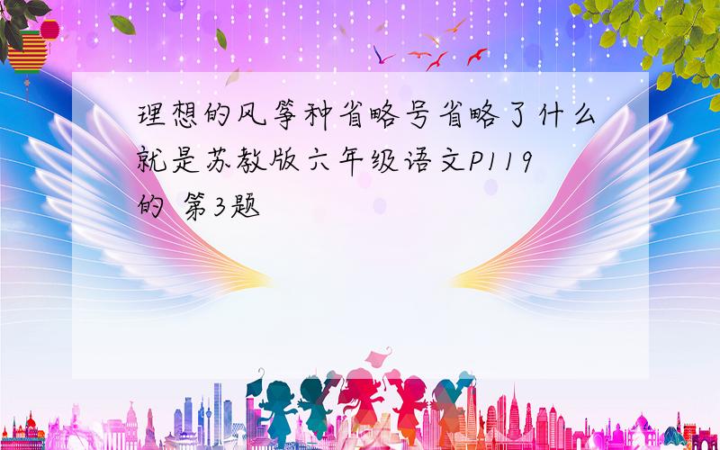 理想的风筝种省略号省略了什么就是苏教版六年级语文P119的 第3题