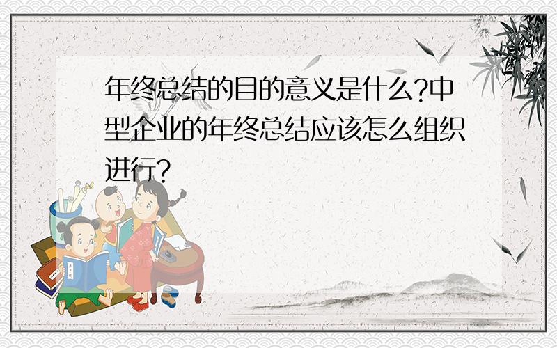 年终总结的目的意义是什么?中型企业的年终总结应该怎么组织进行?