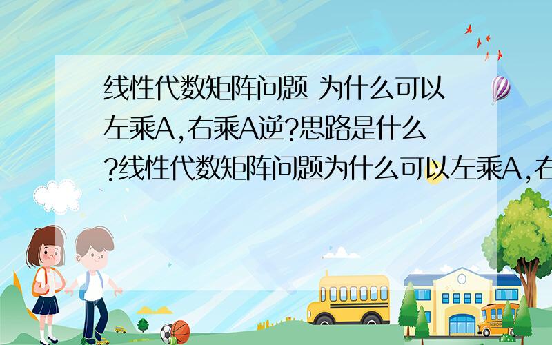 线性代数矩阵问题 为什么可以左乘A,右乘A逆?思路是什么?线性代数矩阵问题为什么可以左乘A,右乘A逆?思路是什么?