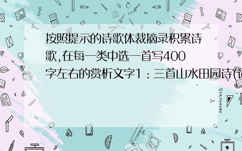 按照提示的诗歌体裁摘录积累诗歌,在每一类中选一首写400字左右的赏析文字1：三首山水田园诗(词,曲（下同））2：三首惜别送别诗3：三首思亲念远诗4：三首怀古咏史诗5：三首托物言志诗6