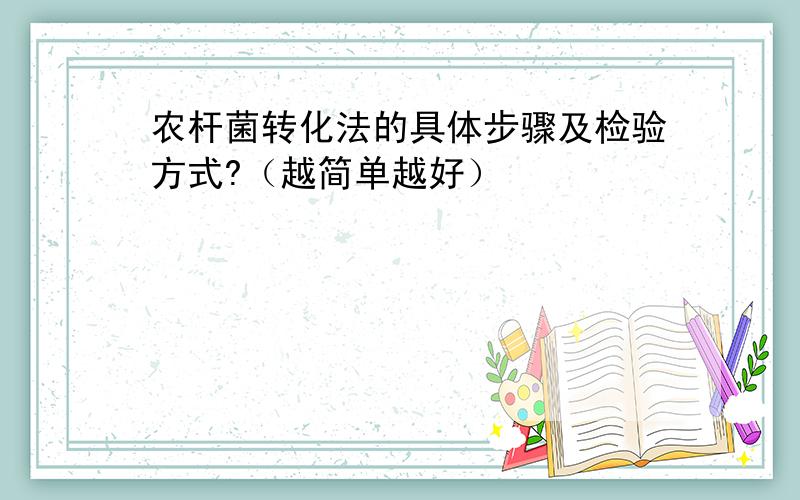 农杆菌转化法的具体步骤及检验方式?（越简单越好）