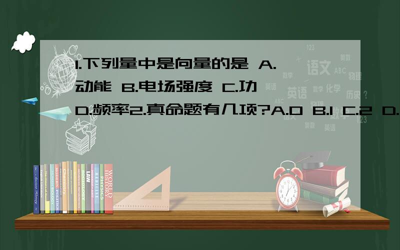 1.下列量中是向量的是 A.动能 B.电场强度 C.功 D.频率2.真命题有几项?A.0 B.1 C.2 D.3(1)向量的模是一个正实数(2)两个向量平行是两个向量相等的必要条件(3)若两个单位向量互相平行,则这两个单位