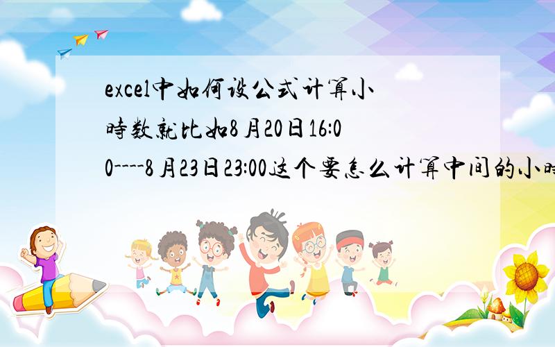 excel中如何设公式计算小时数就比如8月20日16:00----8月23日23:00这个要怎么计算中间的小时数?