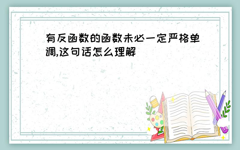 有反函数的函数未必一定严格单调,这句话怎么理解