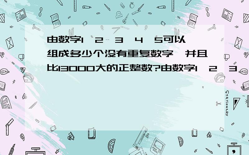 由数字1、2、3、4、5可以组成多少个没有重复数字,并且比13000大的正整数?由数字1、2、3、4、5可以组成多少个没有重复数字,并且比13000大的正整数?