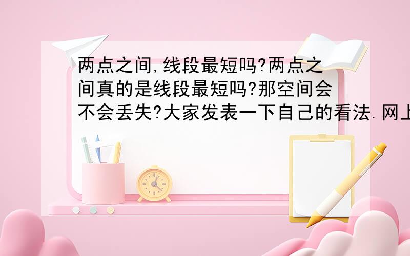 两点之间,线段最短吗?两点之间真的是线段最短吗?那空间会不会丢失?大家发表一下自己的看法.网上淘的图片觉得挺奇怪，