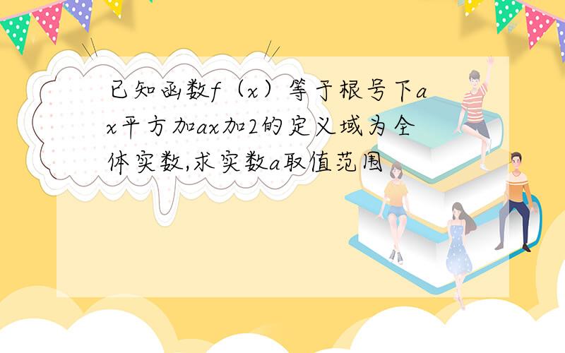 已知函数f（x）等于根号下ax平方加ax加2的定义域为全体实数,求实数a取值范围