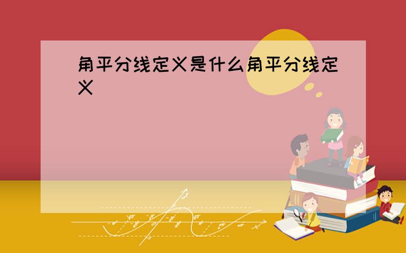 角平分线定义是什么角平分线定义