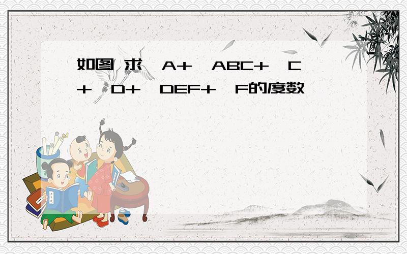 如图 求∠A+∠ABC+∠C+∠D+∠DEF+∠F的度数