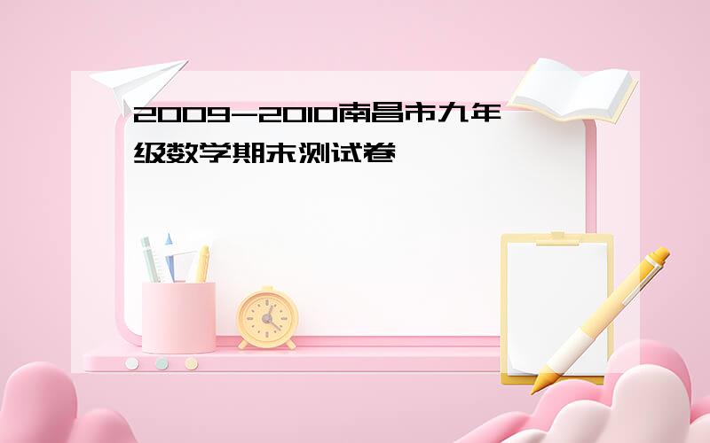 2009-2010南昌市九年级数学期末测试卷