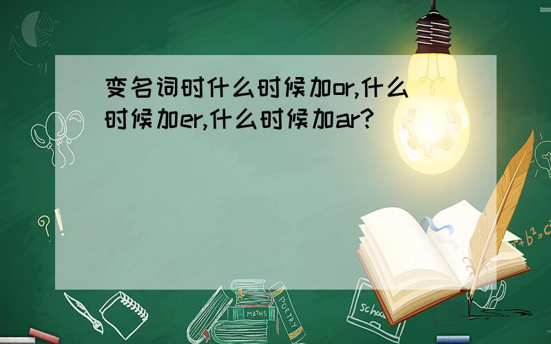 变名词时什么时候加or,什么时候加er,什么时候加ar?