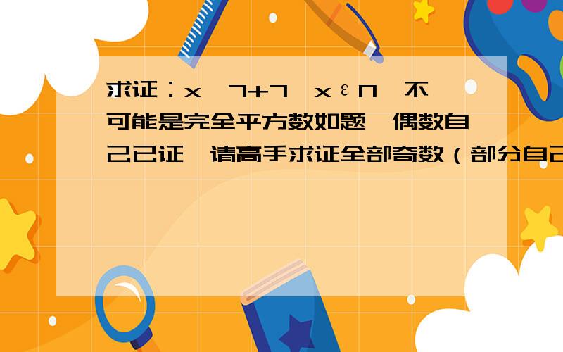 求证：x^7+7,xεN,不可能是完全平方数如题,偶数自己已证,请高手求证全部奇数（部分自己也证好了）