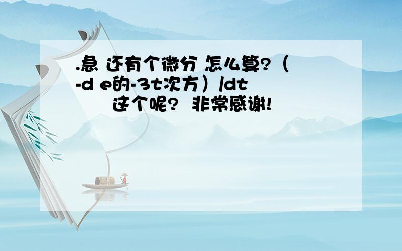 .急 还有个微分 怎么算?（-d e的-3t次方）/dt      这个呢?  非常感谢!