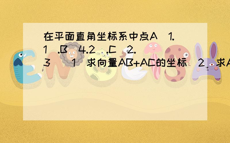 在平面直角坐标系中点A(1.1).B(4.2).C(2.3)（1)求向量AB+AC的坐标(2)求AB,AC得夹角