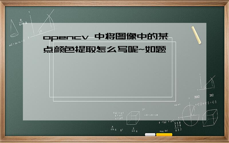 opencv 中将图像中的某点颜色提取怎么写呢~如题