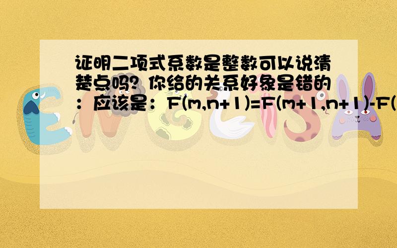 证明二项式系数是整数可以说清楚点吗？你给的关系好象是错的：应该是：F(m,n+1)=F(m+1,n+1)-F(m,n)这个条件＋假设（所有F(m,n)是整数）推出成立？