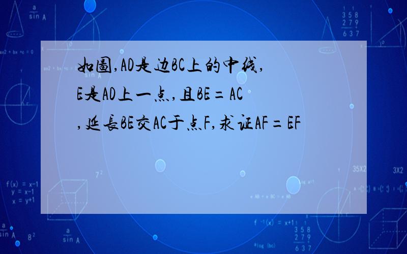 如图,AD是边BC上的中线,E是AD上一点,且BE=AC,延长BE交AC于点F,求证AF=EF