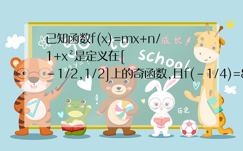 已知函数f(x)=mx+n/1+x²是定义在[-1/2,1/2]上的奇函数,且f(-1/4)=8/17(1)确定函数解析式.（2）用定义证明函数f(x)在[-1/2,1/2]上是减函数.（3）若实数t满足f(3t)+f（t+1)＜0.求t的取值范围