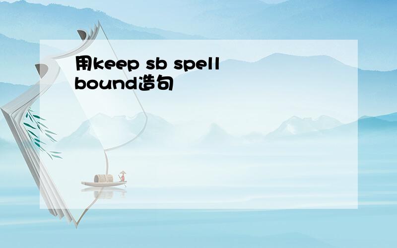 用keep sb spellbound造句