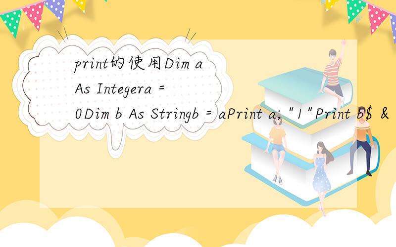 print的使用Dim a As Integera = 0Dim b As Stringb = aPrint a; 