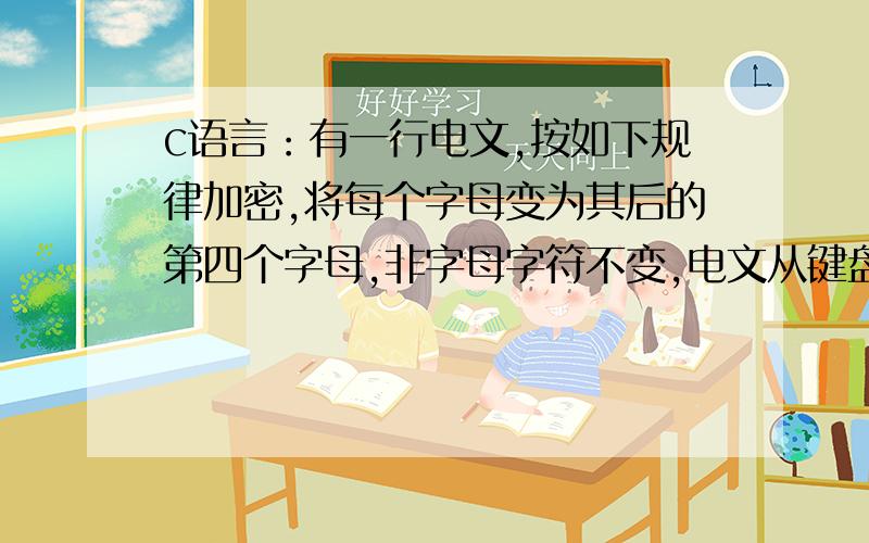 c语言：有一行电文,按如下规律加密,将每个字母变为其后的第四个字母,非字母字符不变,电文从键盘输入,要求输出密文要用gets和puts来写.还有最好写完整的.主函数include之类的.写写清楚谭浩