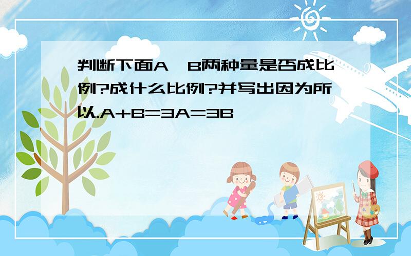 判断下面A、B两种量是否成比例?成什么比例?并写出因为所以.A+B=3A=3B