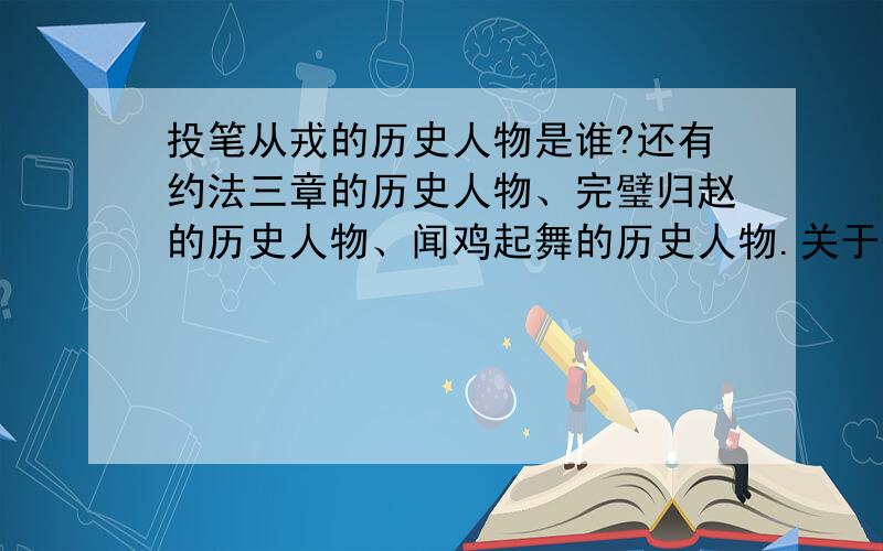 投笔从戎的历史人物是谁?还有约法三章的历史人物、完璧归赵的历史人物、闻鸡起舞的历史人物.关于写景的诗.越典型越好~