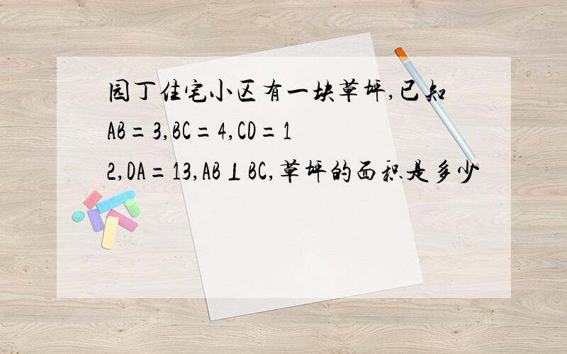 园丁住宅小区有一块草坪,已知AB=3,BC=4,CD=12,DA=13,AB⊥BC,草坪的面积是多少