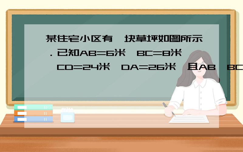 某住宅小区有一块草坪如图所示．已知AB=6米,BC=8米,CD=24米,DA=26米,且AB⊥BC,求这块草坪的面积